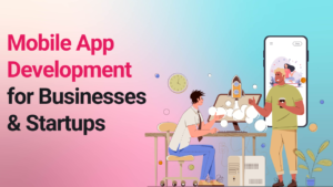 Mobile App Development for Businesses & Startups
