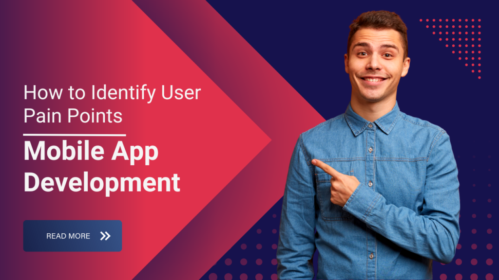 How to Identify User Pain Points for Mobile App Development